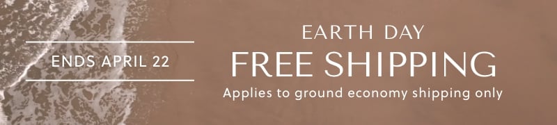 ENDS APRIL 22. EARTH DAY. FREE SHIPPING. APPLIES TO GROUND ECONOMY SHIPPING ONLY.