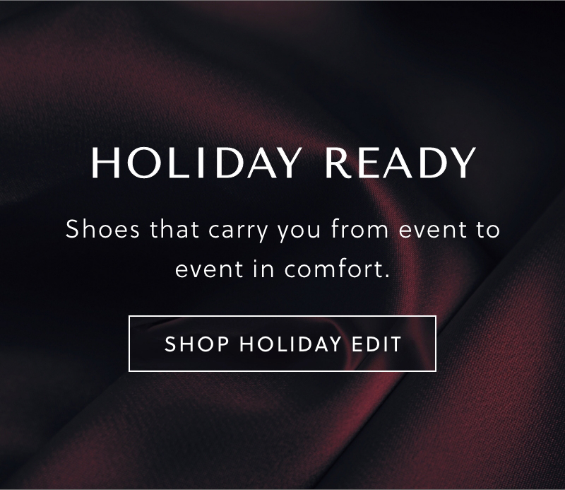 Holiday Ready - Shoes that carry you from event to event in comfort. Shop Holiday Edit