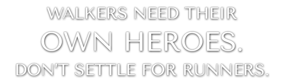 Walkers Need Their Own Heroes. Don't Settle For Runners.